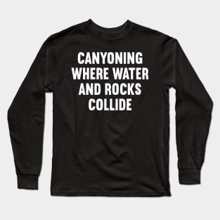 Canyoning Where Water and Rocks Collide Long Sleeve T-Shirt